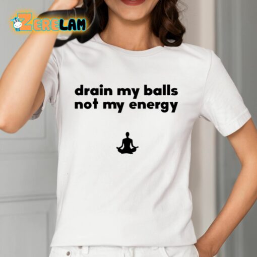 Drain My Balls Not My Energy Shirt