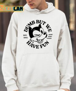 Dumb But We Have Fun Shirt 4 1