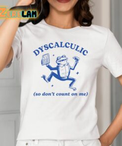 Dyscalculic So Dont Count On Me Shirt 2 1