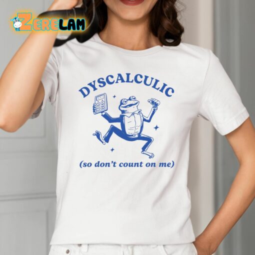 Dyscalculic So Don’t Count On Me Shirt