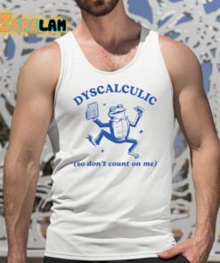 Dyscalculic So Dont Count On Me Shirt 5 1