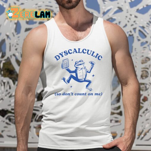 Dyscalculic So Don’t Count On Me Shirt