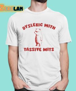 Dyslexic With Tassive Mits Shirt 1 1