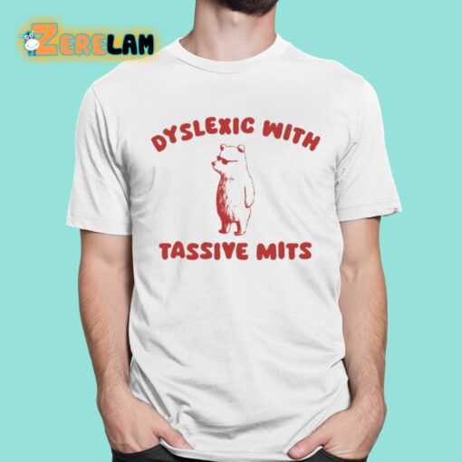 Dyslexic With Tassive Mits Shirt