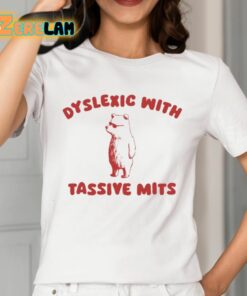 Dyslexic With Tassive Mits Shirt 2 1