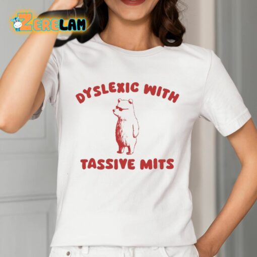 Dyslexic With Tassive Mits Shirt