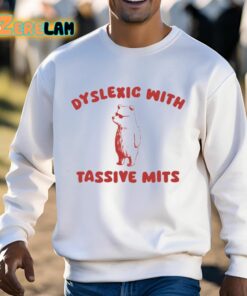 Dyslexic With Tassive Mits Shirt 3 1