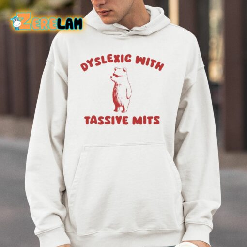 Dyslexic With Tassive Mits Shirt