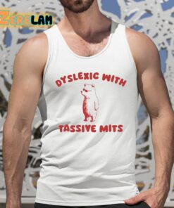 Dyslexic With Tassive Mits Shirt 5 1