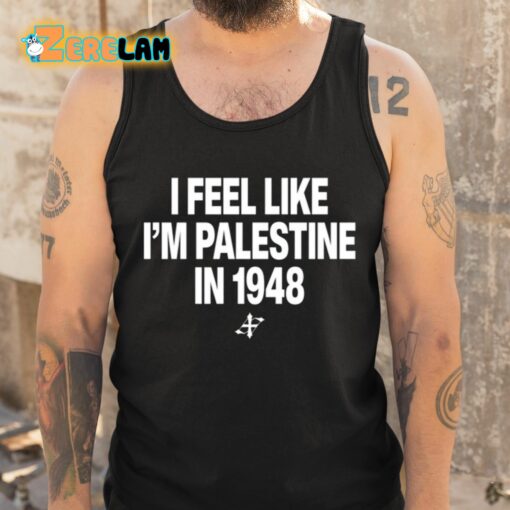 Elouan Pclm Vendredic I Feel Like I’m Palestine In 1948 Shirt