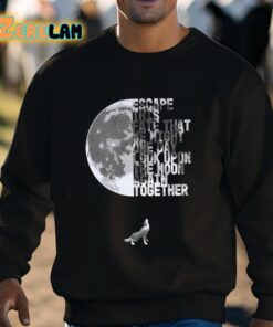 Escape This Fate That We Might One Day Look Upon The Moon Again Together Shirt 3 1