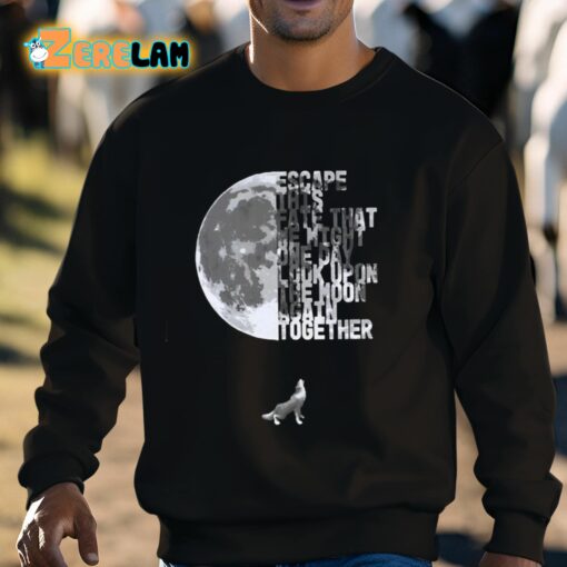 Escape This Fate That We Might One Day Look Upon The Moon Again Together Shirt