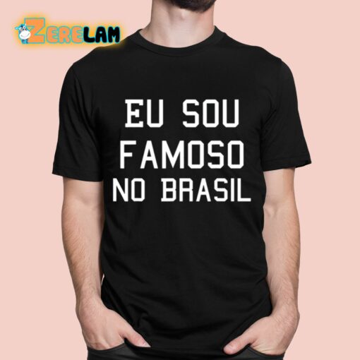 Eu Sou Famoso No Brasil Shirt