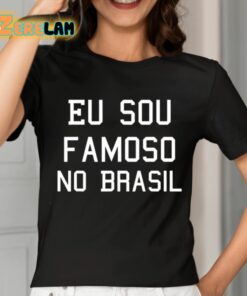 Eu Sou Famoso No Brasil Shirt 2 1