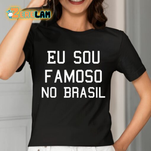 Eu Sou Famoso No Brasil Shirt