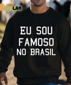 Eu Sou Famoso No Brasil Shirt 3 1