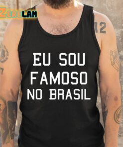 Eu Sou Famoso No Brasil Shirt 5 1