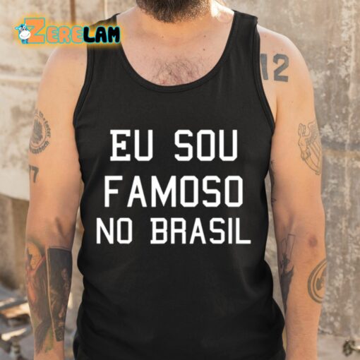 Eu Sou Famoso No Brasil Shirt