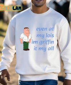 Even At My Lois Im Griffin It My All Shirt 3 1