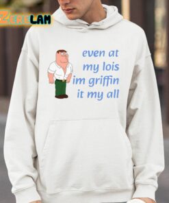 Even At My Lois Im Griffin It My All Shirt 4 1