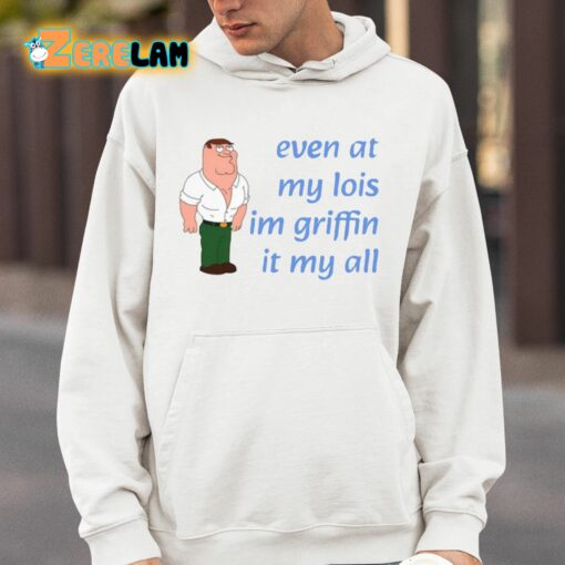 Even At My Lois Im Griffin It My All Shirt