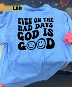 Even On The Bad Days God Is Good Shirt