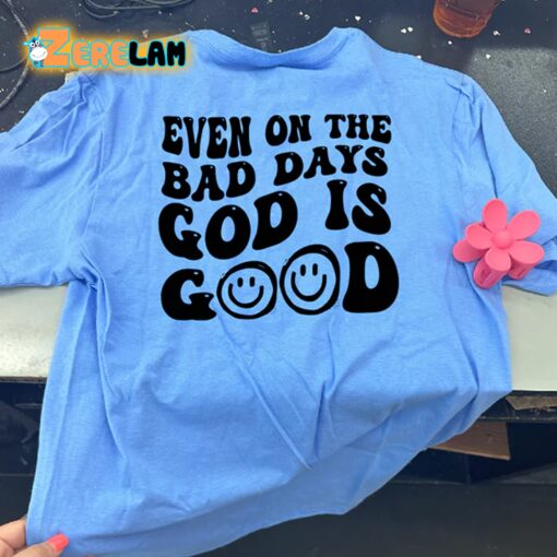 Even On The Bad Days God Is Good Shirt