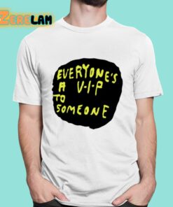 Everyones A VIP To Someone Shirt 1 1