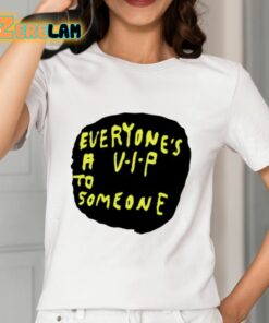 Everyones A VIP To Someone Shirt 2 1