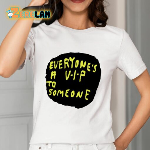 Everyone’s A V.I.P To Someone Shirt