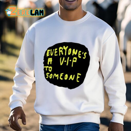 Everyone’s A V.I.P To Someone Shirt