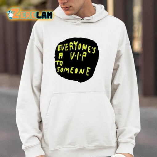 Everyone’s A V.I.P To Someone Shirt