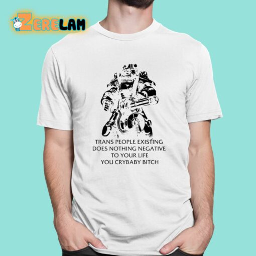Fallout T-45 Trans People Existing Does Nothing Negative To Your Life You Cry Baby Bitch Shirt