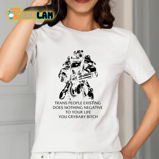 Fallout T-45 Trans People Existing Does Nothing Negative To Your Life You Cry Baby Bitch Shirt