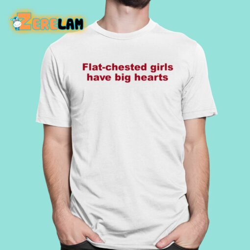 Flat Chested Girls Have Big Hearts Shirt