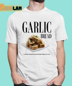 Garlic Bread I Wonder If Garlic Bread Thinks About Me Too Shirt 1 1