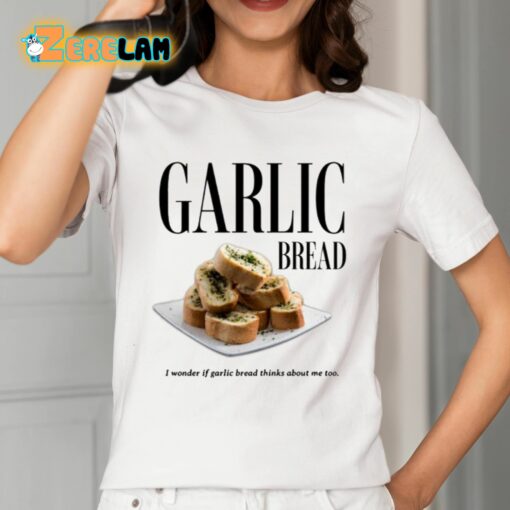 Garlic Bread I Wonder If Garlic Bread Thinks About Me Too Shirt