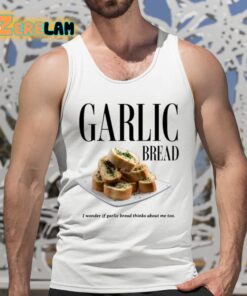 Garlic Bread I Wonder If Garlic Bread Thinks About Me Too Shirt 5 1