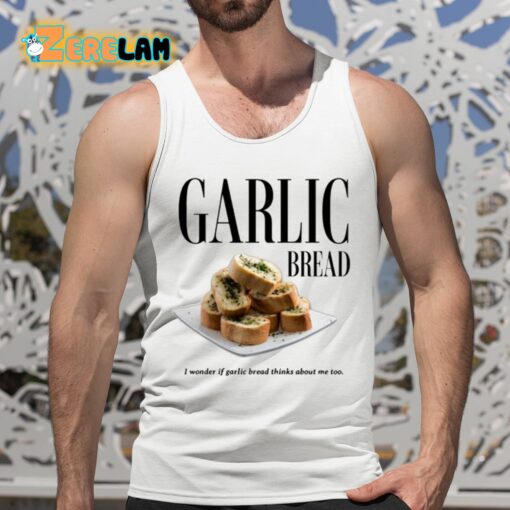 Garlic Bread I Wonder If Garlic Bread Thinks About Me Too Shirt