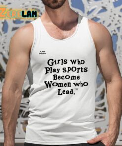 Girls Who Play Sports Become Women Who Lead Shirt 5 1