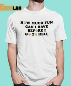 Glo0mybrat How Much Fun Can I Have Before I Go To Hell Shirt