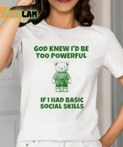 God Knew Id Be Too Powerful If I Had Basic Social Skills Shirt 2 1