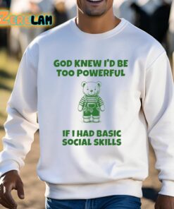 God Knew Id Be Too Powerful If I Had Basic Social Skills Shirt 3 1