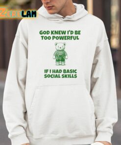 God Knew Id Be Too Powerful If I Had Basic Social Skills Shirt 4 1