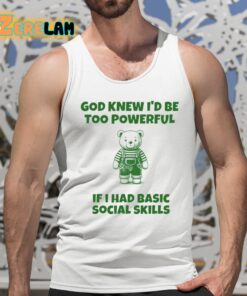 God Knew Id Be Too Powerful If I Had Basic Social Skills Shirt 5 1