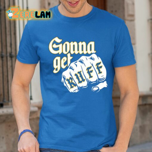 Gonna Get Ruff Shirt