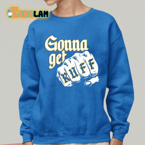 Gonna Get Ruff Shirt