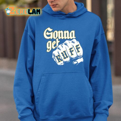 Gonna Get Ruff Shirt