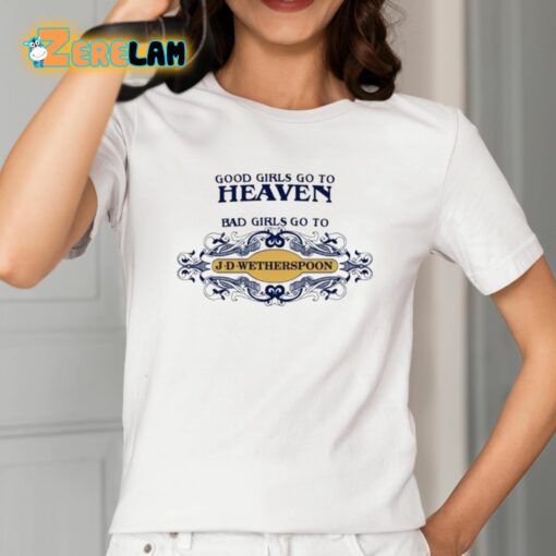 Good Girls Go To Heaven Bad Girls Go To J-D-Wetherspoons Shirt