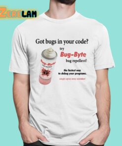 Got Bugs In Your Code Try Bug-Byte Bug Repellent Shirt